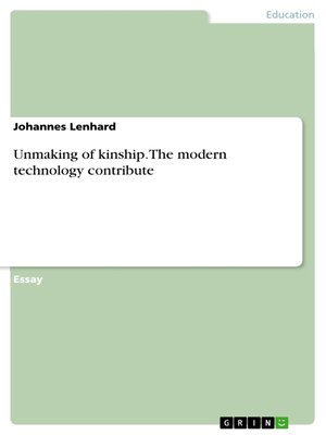cover image of Unmaking of kinship. the modern technology contribute